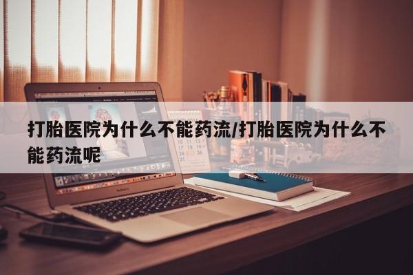 药流药联系微信打胎医院为什么不能药流/打胎医院为什么不能药流呢