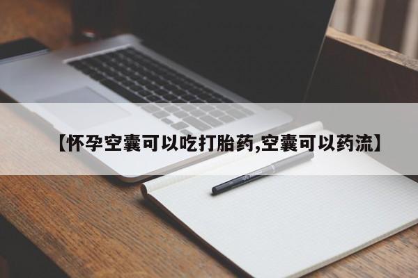 药流药联系微信【怀孕空囊可以吃打胎药,空囊可以药流】