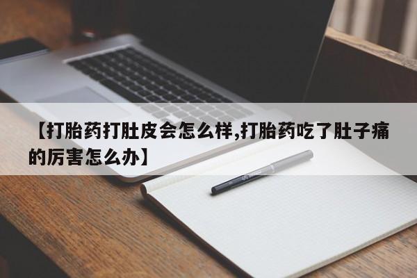 药流药联系微信【打胎药打肚皮会怎么样,打胎药吃了肚子痛的厉害怎么办】